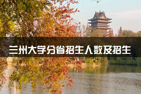 兰州大学分省招生人数及招生专业2025年招生计划参考
