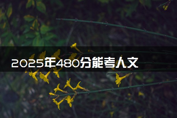 2025年480分能考人文地理与城乡规划专业吗 480分人文地理与城乡规划专业大学推荐