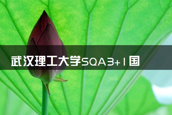 武汉理工大学SQA3+1国际本科项目介绍