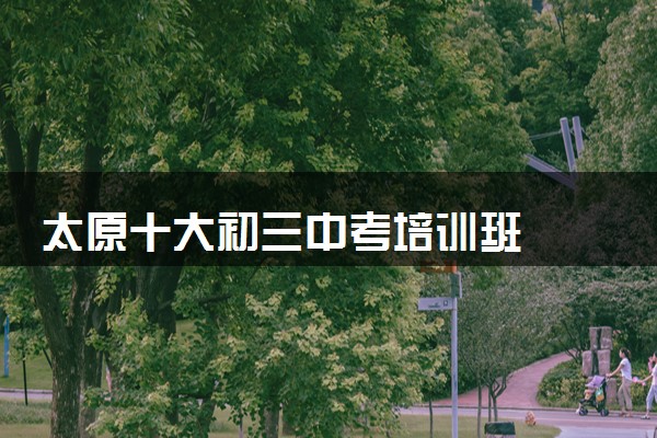 太原十大初三中考培训班