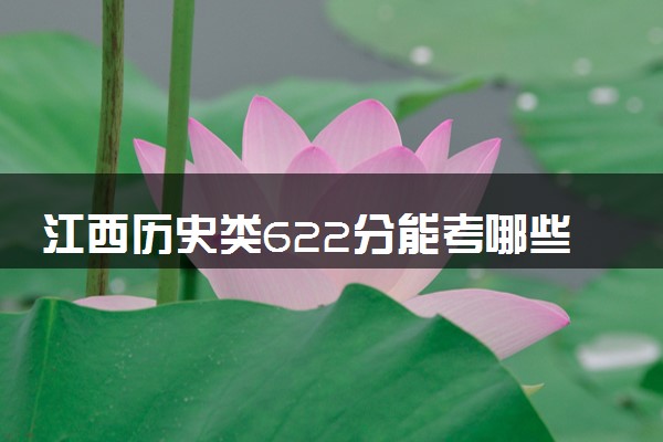 江西历史类622分能考哪些大学 2025考生稳上的大学名单