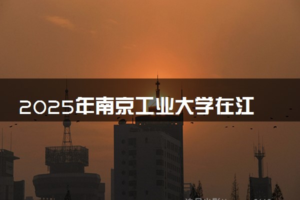 2025年南京工业大学在江西招生代码：2312 专业代码及报考指南