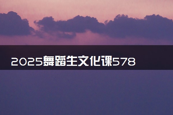 2025舞蹈生文化课578分能上西南石油大学吗