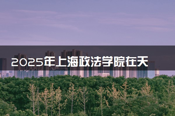 2025年上海政法学院在天津招生代码及专业代码 上海政法学院天津代码是多少？怎么查询？
