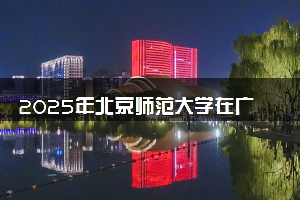 2025年北京师范大学在广东招生代码：10027 专业代码及报考指南