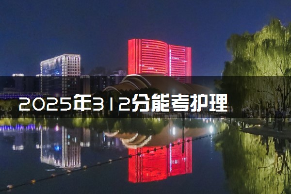 2025年312分能考护理专业吗 312分护理专业大学推荐