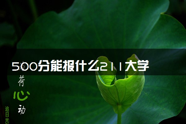500分能报什么211大学 2025推荐院校