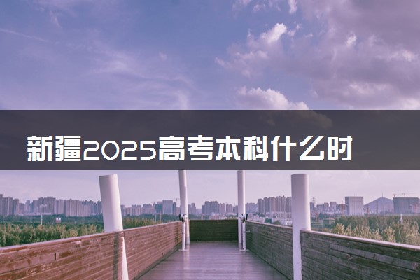 新疆2025高考本科什么时候填报志愿 有几天时间