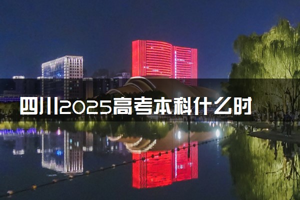 四川2025高考本科什么时候填报志愿 有几天时间