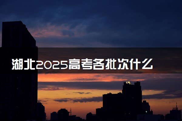 湖北2025高考各批次什么时候填报志愿 有几天时间