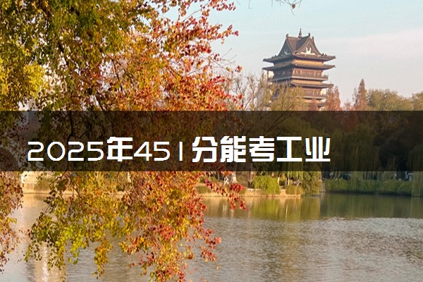 2025年451分能考工业机器人技术专业吗 451分工业机器人技术专业大学推荐