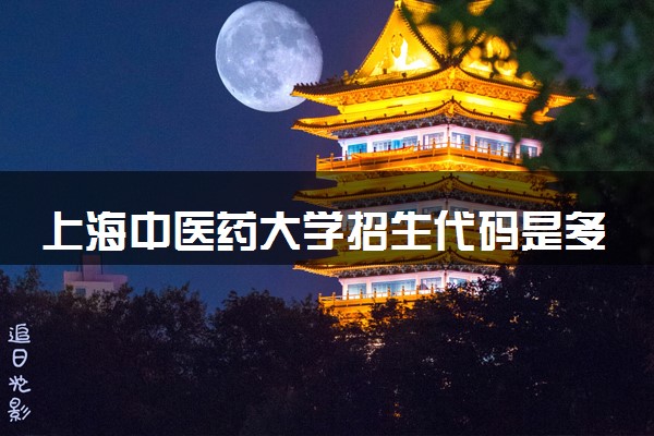 上海中医药大学招生代码是多少 附专业代码对照表（2025参考）