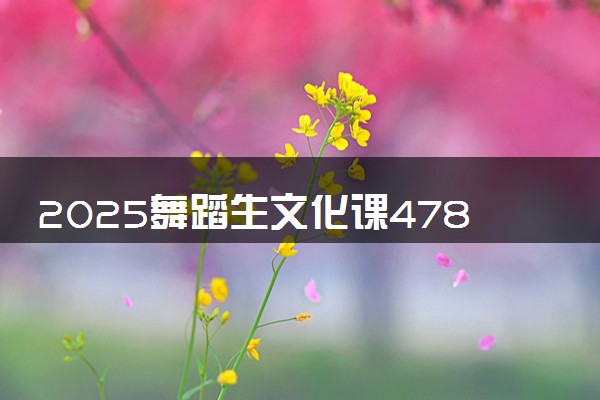 2025舞蹈生文化课478分能上三明学院吗