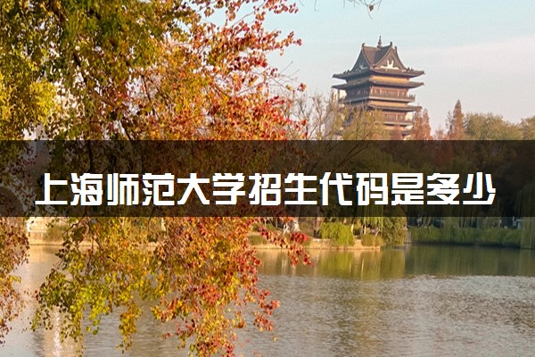 上海师范大学招生代码是多少 附专业代码对照表（2025参考）