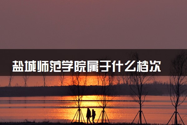 盐城师范学院属于什么档次 学校好不好