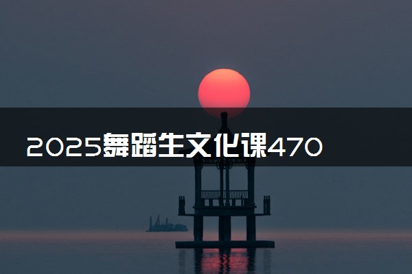 2025舞蹈生文化课470分能上山东航空学院吗