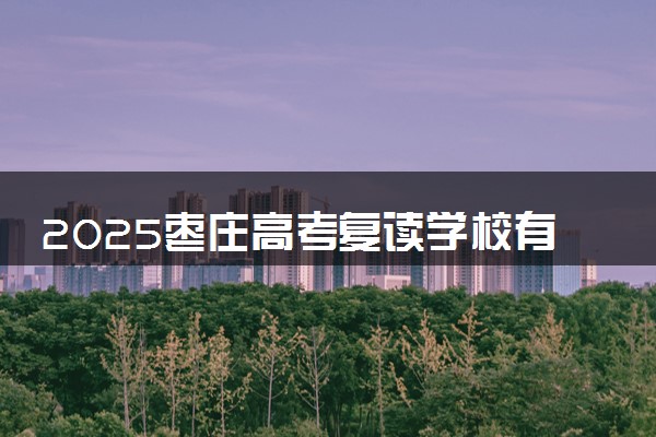 2025枣庄高考复读学校有哪些
