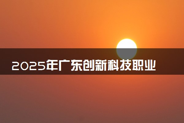 2025年广东创新科技职业学院在山西招生代码及专业代码 广东创新科技职业学院山西代码是多少？怎么查询？