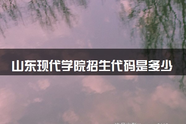山东现代学院招生代码是多少 附专业代码对照表（2025参考）